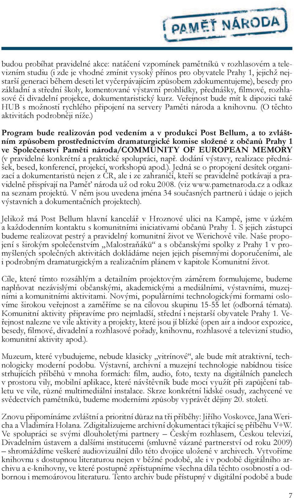 Veřejnost bude mít k dipozici také HUB s možností rychlého připojení na servery Paměti národa a knihovnu. (O těchto aktivitách podrobněji níže.