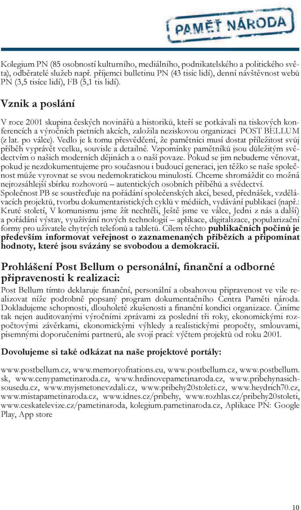 Vznik a poslání V roce 2001 skupina českých novinářů a historiků, kteří se potkávali na tiskových konferencích a výročních pietních akcích, založila neziskovou organizaci POST BELLUM (z lat.