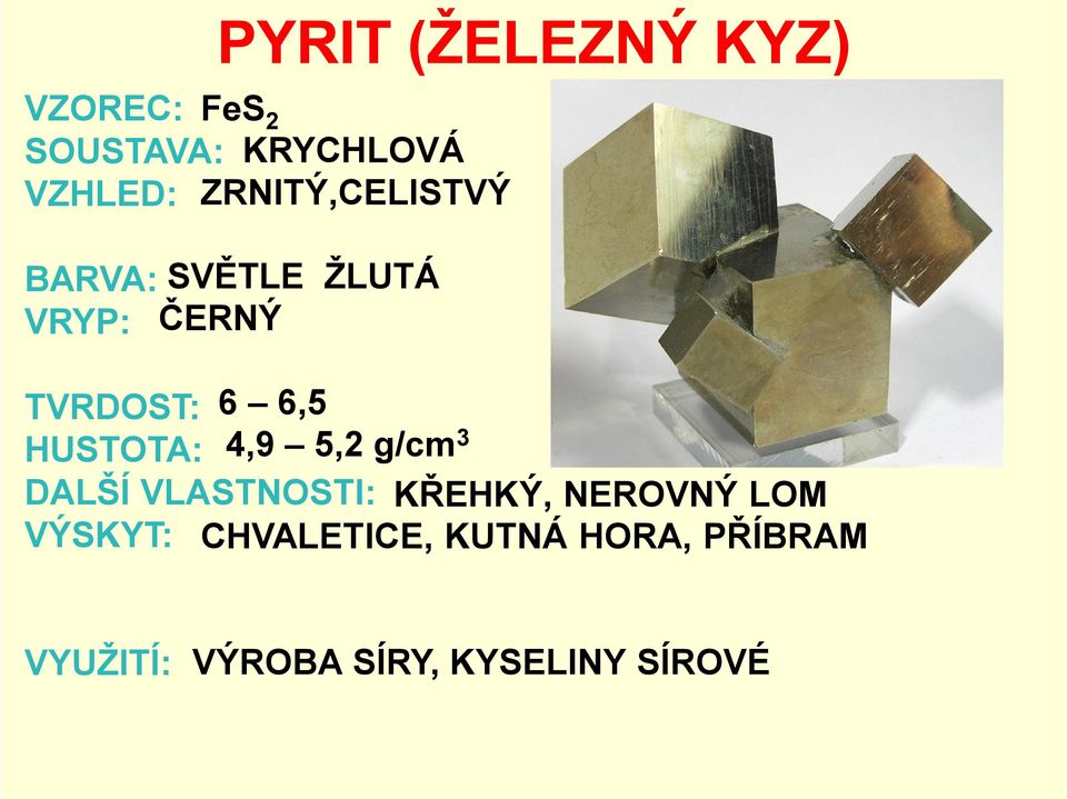 HUSTOTA: 4,9 5,2 g/cm3 DALŠÍ VLASTNOSTI: KŘEHKÝ, NEROVNÝ LOM