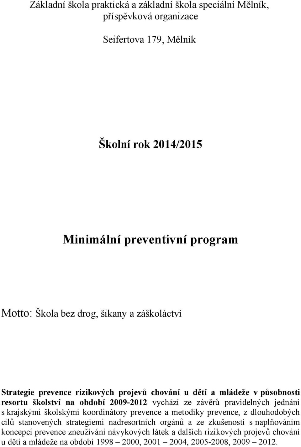 závěrů pravidelných jednání s krajskými školskými koordinátory prevence a metodiky prevence, z dlouhodobých cílů stanovených strategiemi nadresortních orgánů a ze