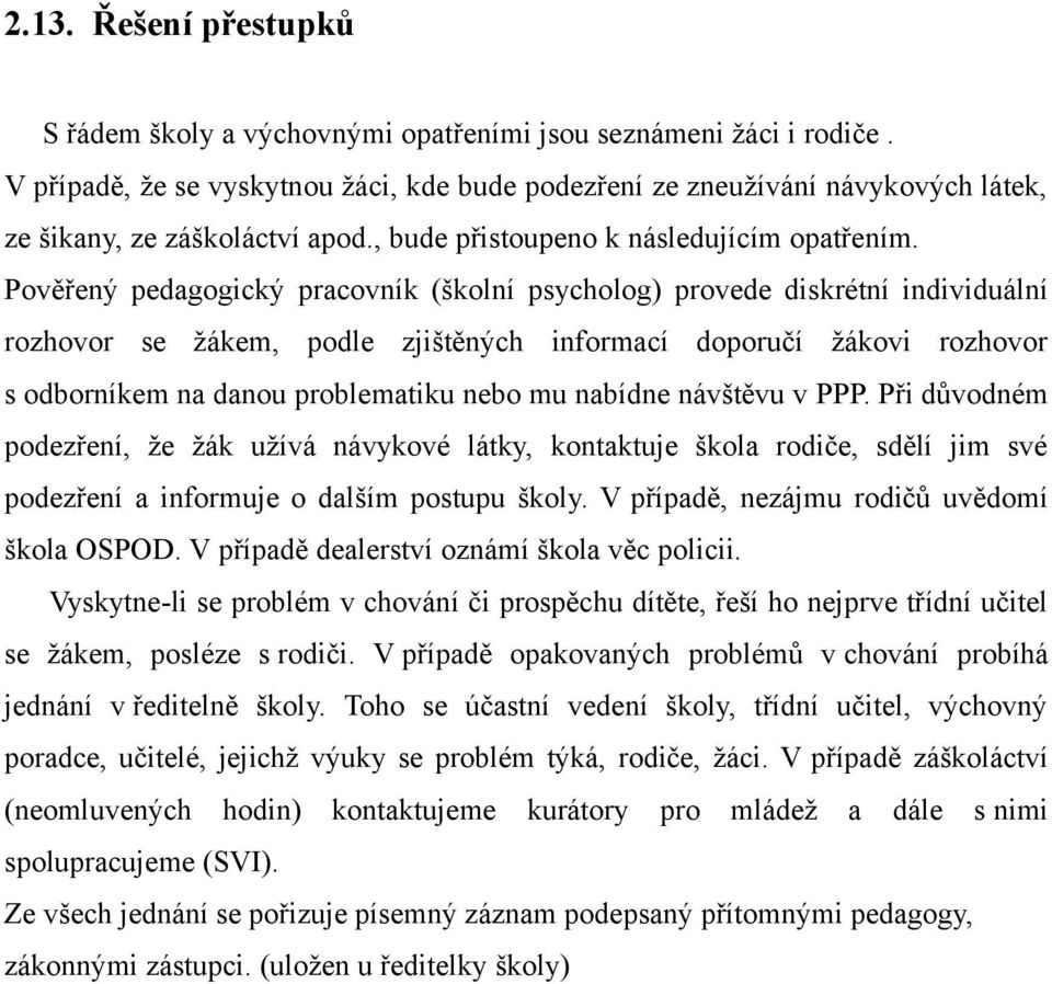 Pověřený pedagogický pracovník (školní psycholog) provede diskrétní individuální rozhovor se žákem, podle zjištěných informací doporučí žákovi rozhovor s odborníkem na danou problematiku nebo mu