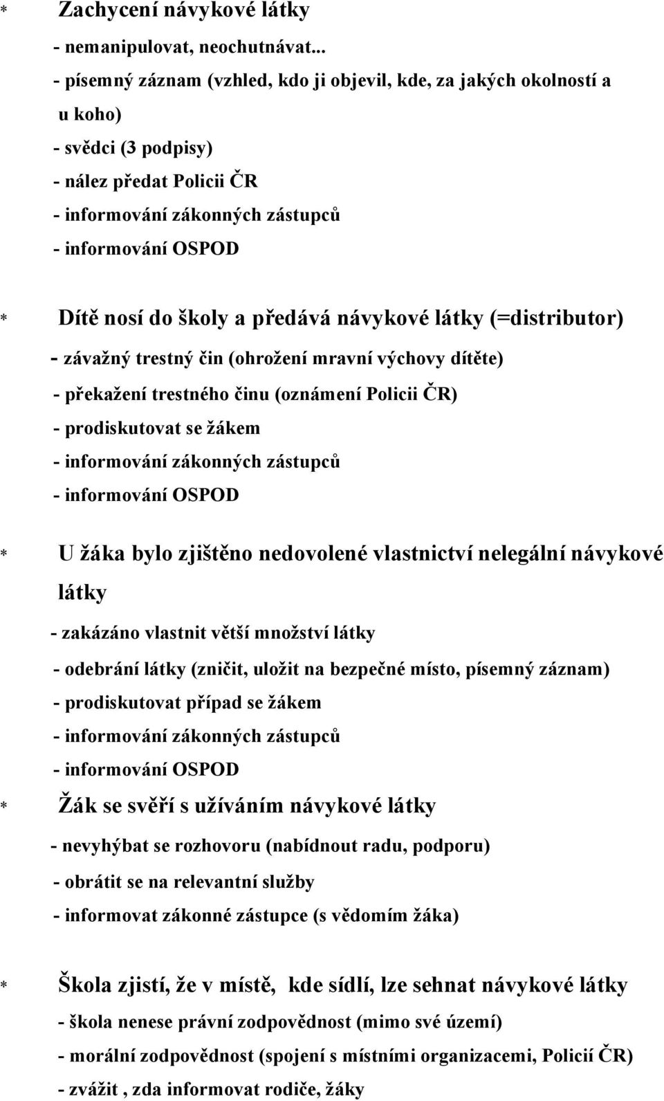 školy a předává návykové látky (=distributor) - závažný trestný čin (ohrožení mravní výchovy dítěte) - překažení trestného činu (oznámení Policii ČR) - prodiskutovat se žákem - informování zákonných