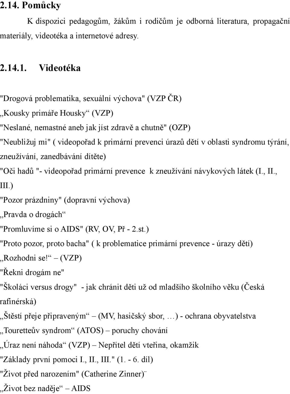 dítěte) "Oči hadů "- videopořad primární prevence k zneužívání návykových látek (I., II., III.) "Pozor prázdniny" (dopravní výchova) Pravda o drogách "Promluvíme si o AIDS" (RV, OV, Př - 2.st.