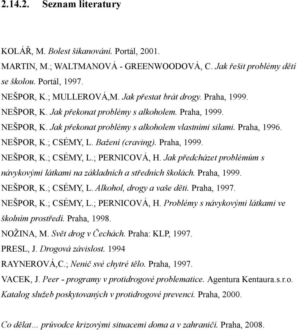 Bažení (craving). Praha, 1999. NEŠPOR, K.; CSÉMY, L.; PERNICOVÁ, H. Jak předcházet problémům s návykovými látkami na základních a středních školách. Praha, 1999. NEŠPOR, K.; CSÉMY, L. Alkohol, drogy a vaše děti.