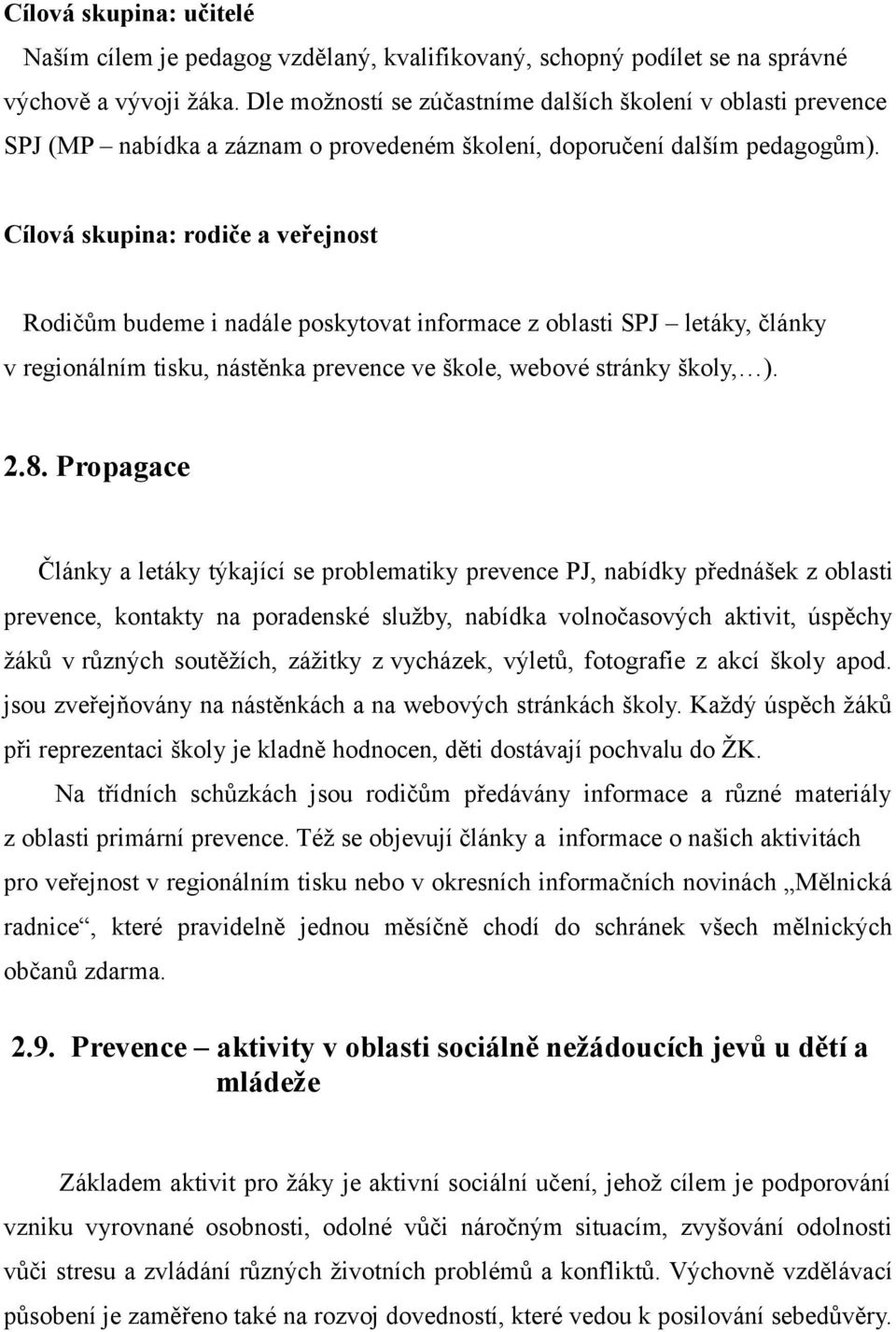 Cílová skupina: rodiče a veřejnost Rodičům budeme i nadále poskytovat informace z oblasti SPJ letáky, články v regionálním tisku, nástěnka prevence ve škole, webové stránky školy, ). 2.8.