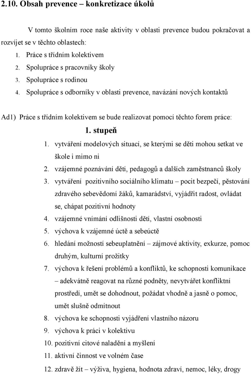 Spolupráce s odborníky v oblasti prevence, navázání nových kontaktů Ad1) Práce s třídním kolektivem se bude realizovat pomocí těchto forem práce: 1. stupeň 1.