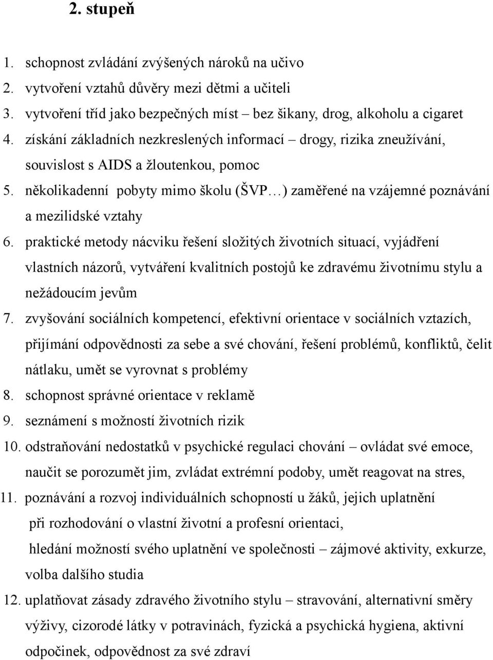 několikadenní pobyty mimo školu (ŠVP ) zaměřené na vzájemné poznávání a mezilidské vztahy 6.