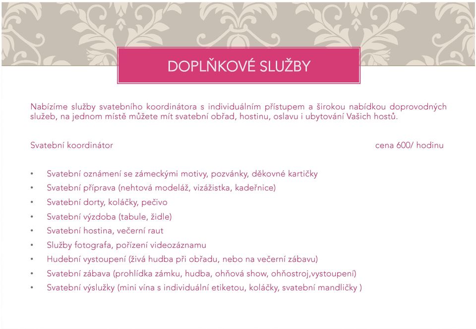 Svatební koordinátor cena 600/ hodinu Svatební oznámení se zámeckými motivy, pozvánky, děkovné kartičky Svatební příprava (nehtová modeláž, vizážistka, kadeřnice) Svatební dorty,