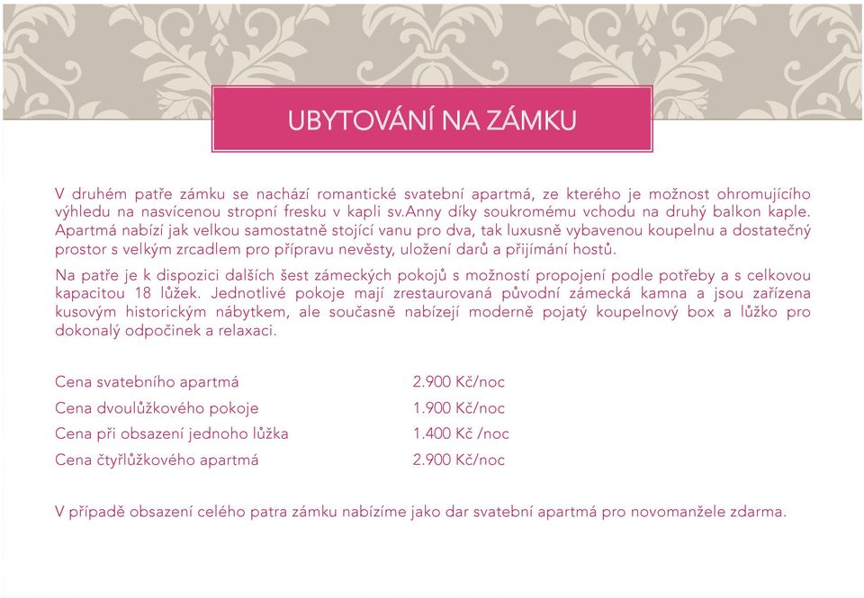 Apartmá nabízí jak velkou samostatně stojící vanu pro dva, tak luxusně vybavenou koupelnu a dostatečný prostor s velkým zrcadlem pro přípravu nevěsty, uložení darů a přijímání hostů.