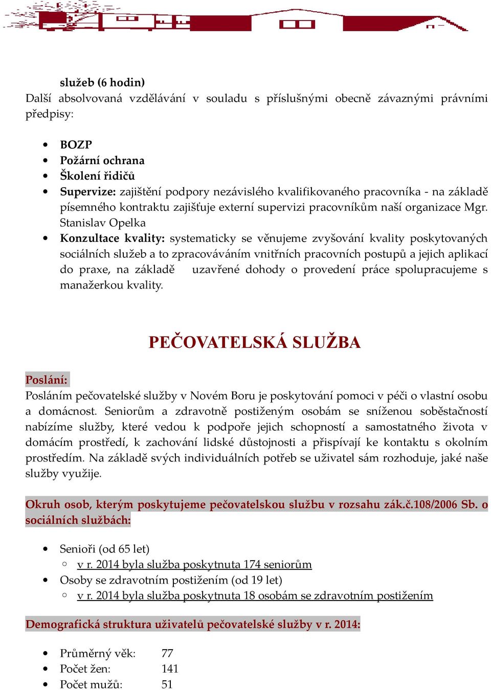 Stanislav Opelka Konzultace kvality: systematicky se věnujeme zvyšování kvality poskytovaných sociálních služeb a to zpracováváním vnitřních pracovních postupů a jejich aplikací do praxe, na základě