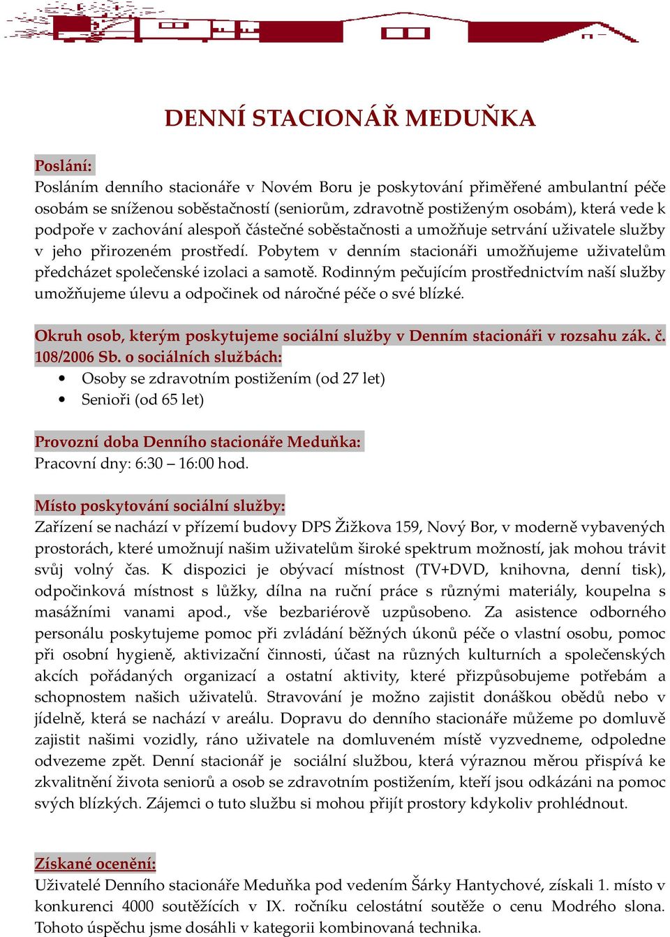 Pobytem v denním stacionáři umožňujeme uživatelům předcházet společenské izolaci a samotě. Rodinným pečujícím prostřednictvím naší služby umožňujeme úlevu a odpočinek od náročné péče o své blízké.