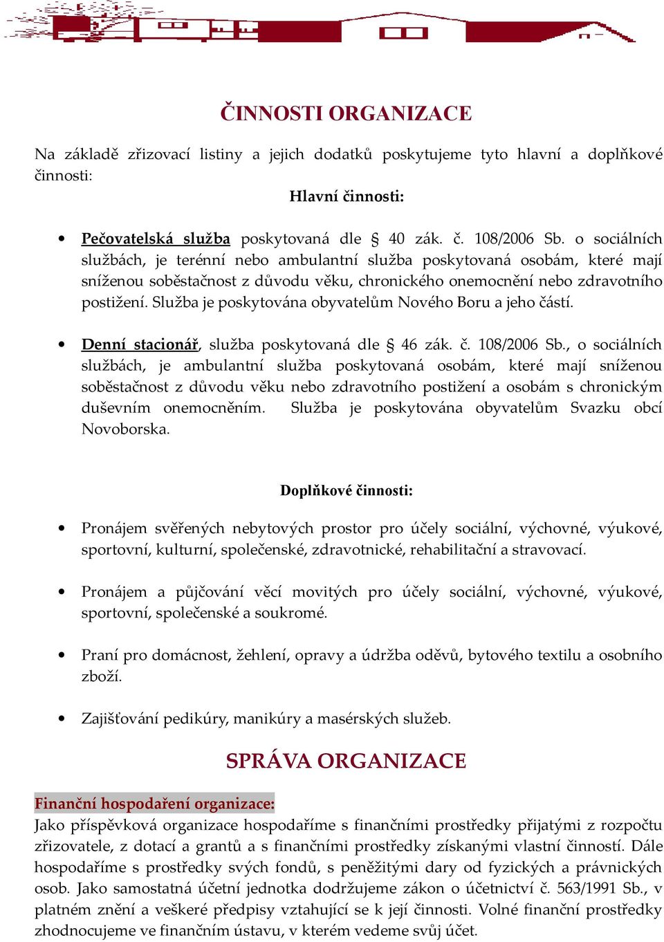 Služba je poskytována obyvatelům Nového Boru a jeho částí. Denní stacionář, služba poskytovaná dle 46 zák. č. 108/2006 Sb.