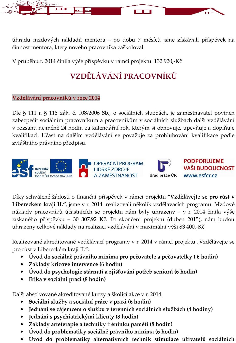 , o sociálních službách, je zaměstnavatel povinen zabezpečit sociálním pracovníkům a pracovníkům v sociálních službách další vzdělávání v rozsahu nejméně 24 hodin za kalendářní rok, kterým si