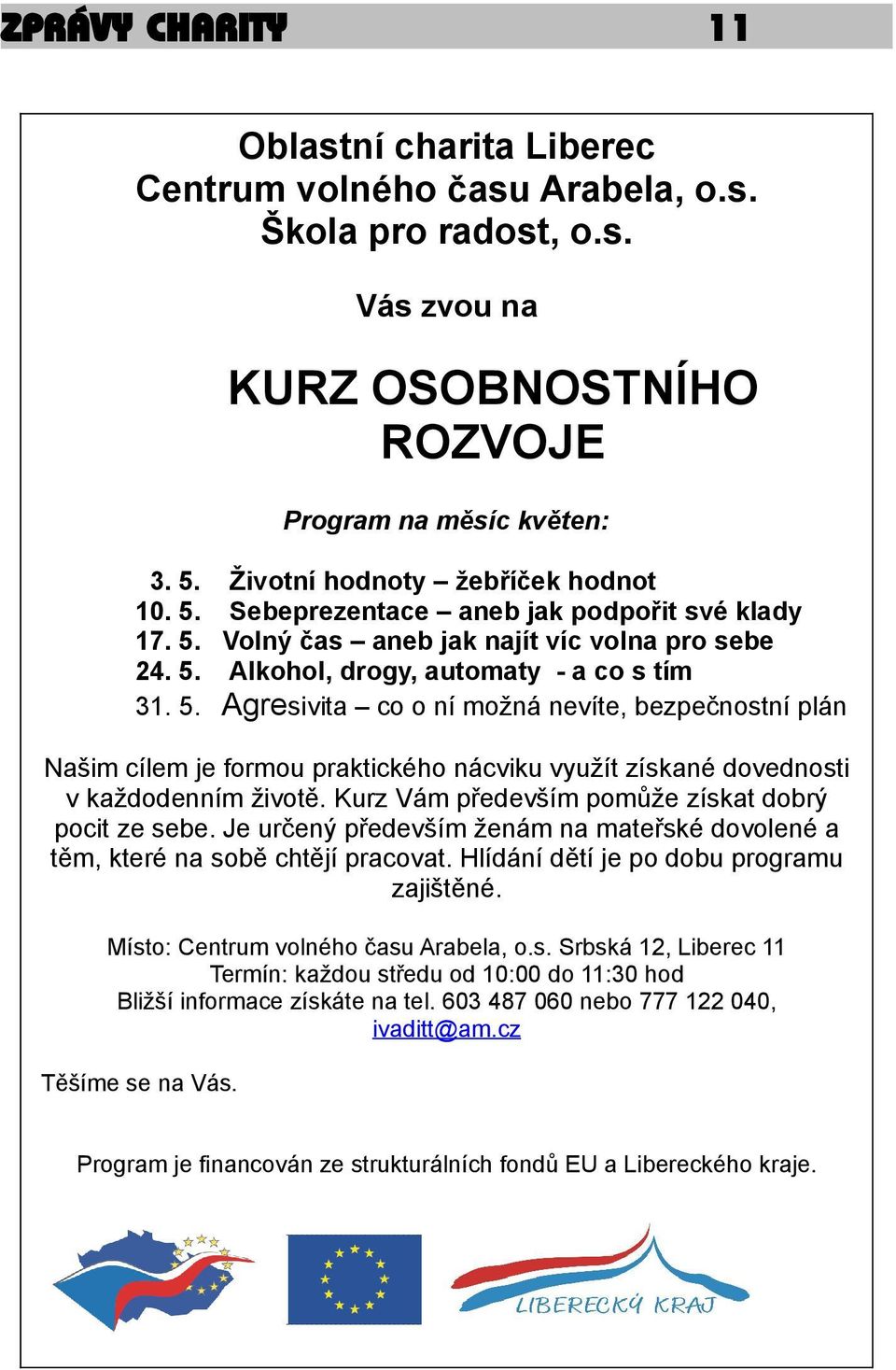 Kurz Vám především pomůže získat dobrý pocit ze sebe. Je určený především ženám na mateřské dovolené a těm, které na sobě chtějí pracovat. Hlídání dětí je po dobu programu zajištěné.