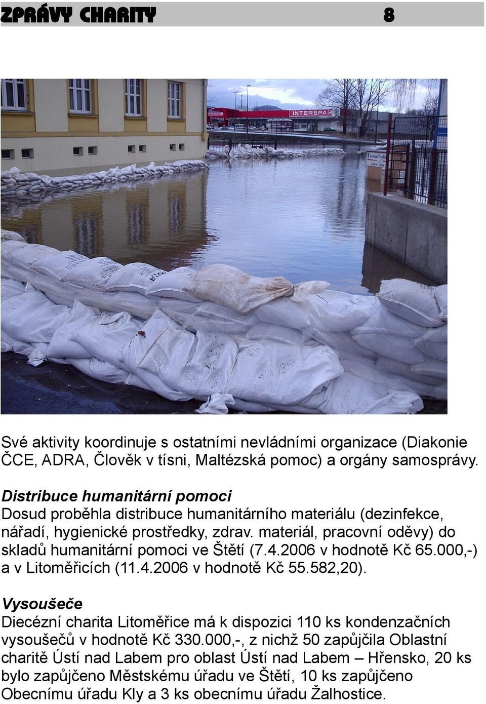 materiál, pracovní oděvy) do skladů humanitární pomoci ve Štětí (7.4.2006 v hodnotě Kč 65.000,-) a v Litoměřicích (11.4.2006 v hodnotě Kč 55.582,20).