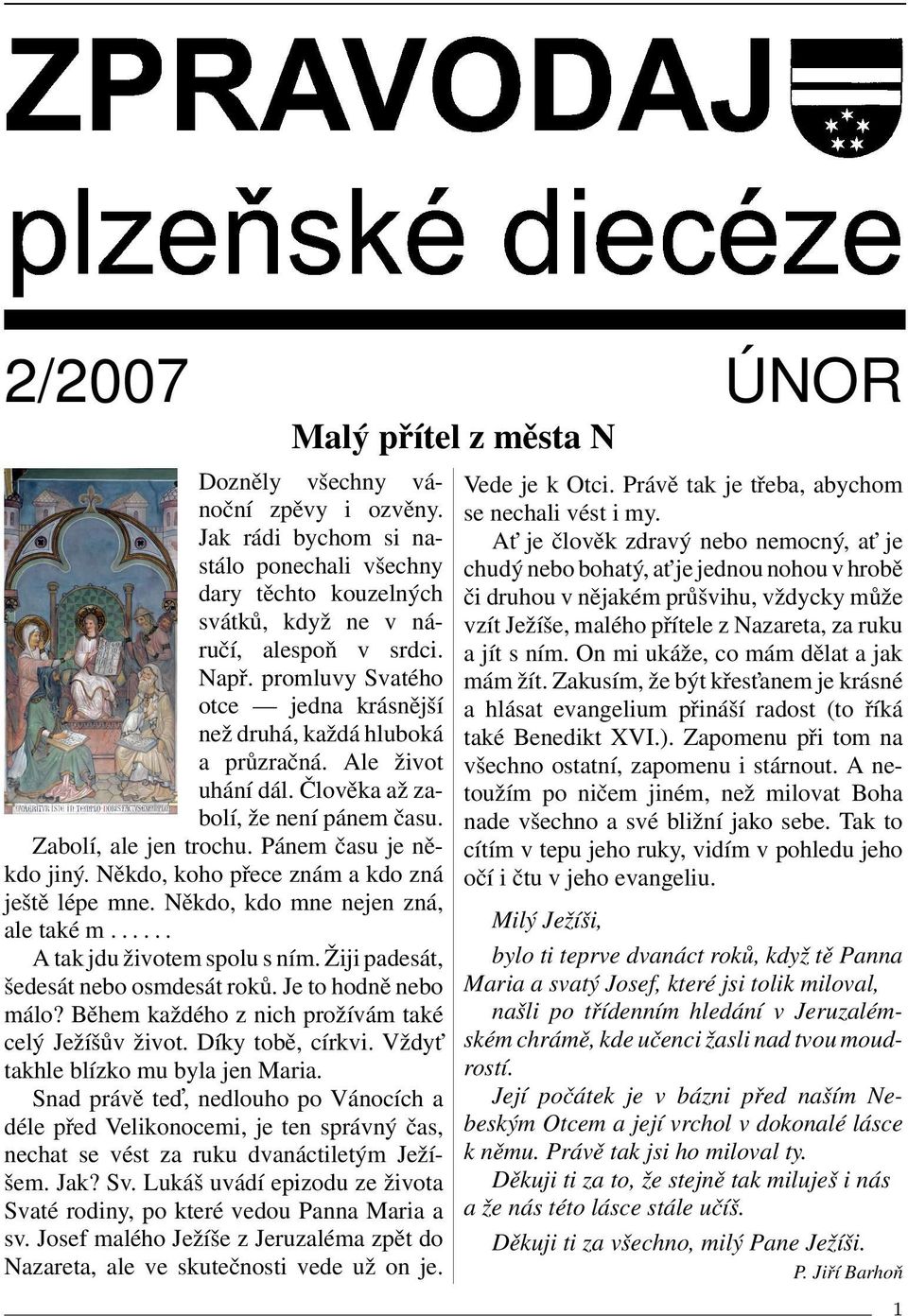 Někdo, koho přece znám a kdo zná ještě lépe mne. Někdo, kdo mne nejen zná, ale také m...... A tak jdu životem spolu s ním. Žiji padesát, šedesát nebo osmdesát roků. Je to hodně nebo málo?