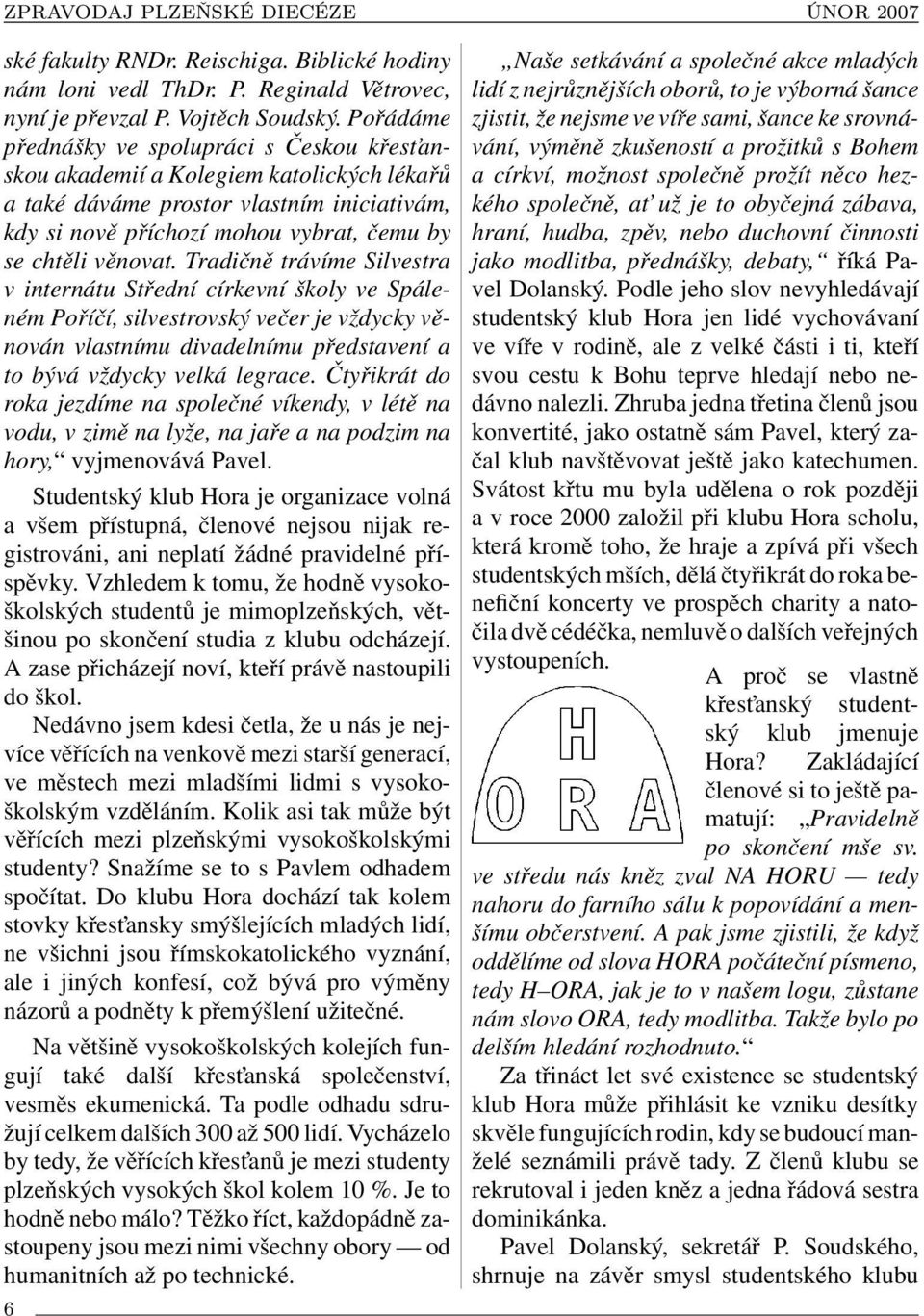 Tradičně trávíme Silvestra v internátu Střední církevní školy ve Spáleném Poříčí, silvestrovský večer je vždycky věnován vlastnímu divadelnímu představení a to bývá vždycky velká legrace.