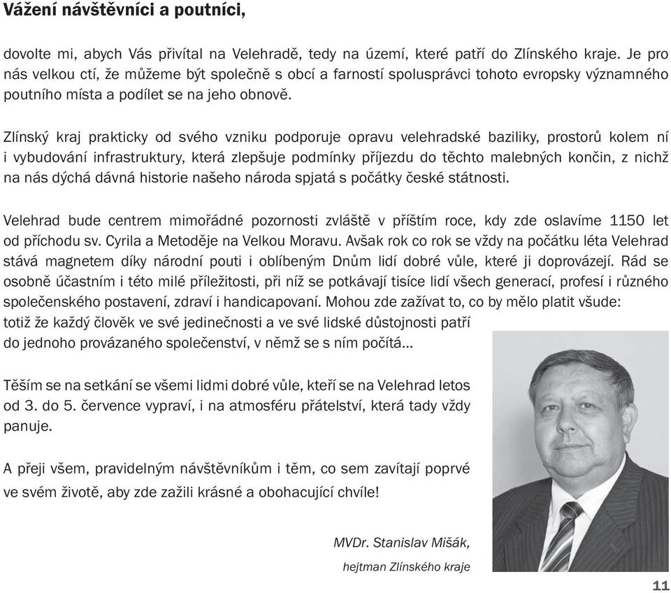 Zlínský kraj prakticky od svého vzniku podporuje opravu velehradské baziliky, prostorů kolem ní i vybudování infrastruktury, která zlepšuje podmínky příjezdu do těchto malebných končin, z nichž na