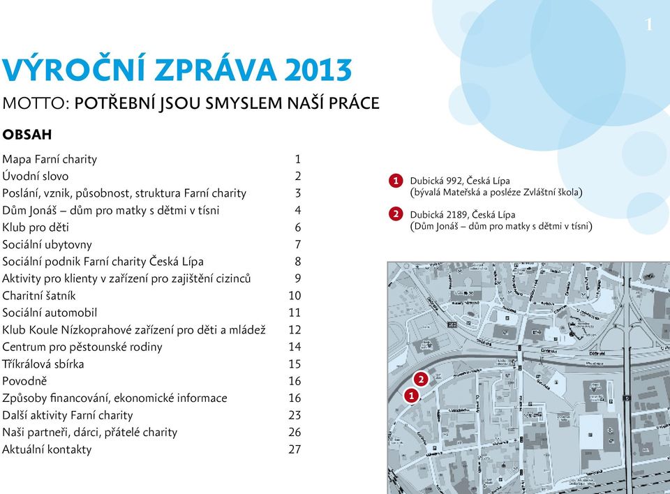 Koule Nízkoprahové zařízení pro děti a mládež 12 Centrum pro pěstounské rodiny 14 Tříkrálová sbírka 15 Povodně 16 Způsoby financování, ekonomické informace 16 Další aktivity Farní charity 23