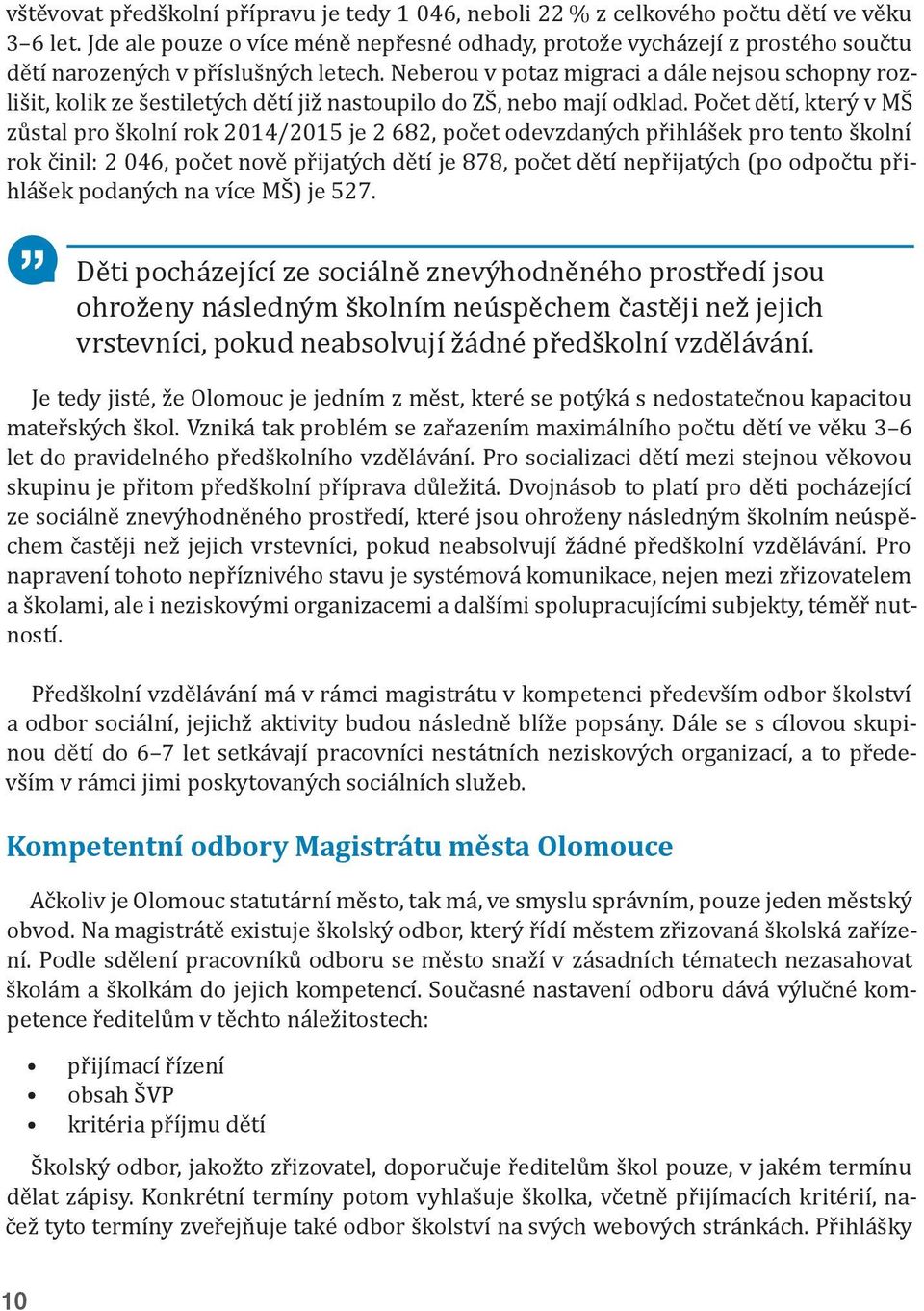 Neberou v potaz migraci a dále nejsou schopny rozlišit, kolik ze šestiletých dětí již nastoupilo do ZŠ, nebo mají odklad.