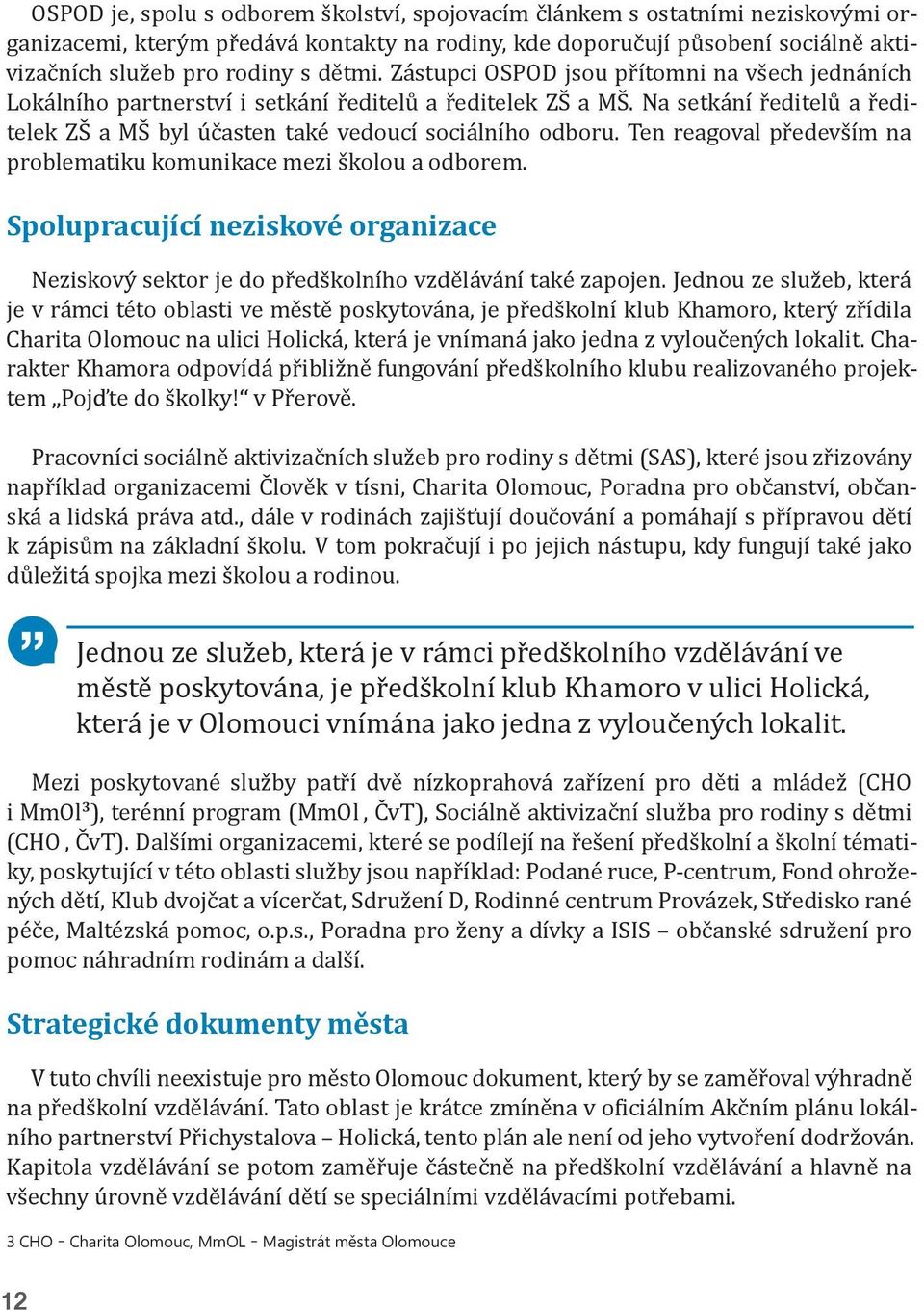 Ten reagoval především na problematiku komunikace mezi školou a odborem. Spolupracující neziskové organizace Neziskový sektor je do předškolního vzdělávání také zapojen.