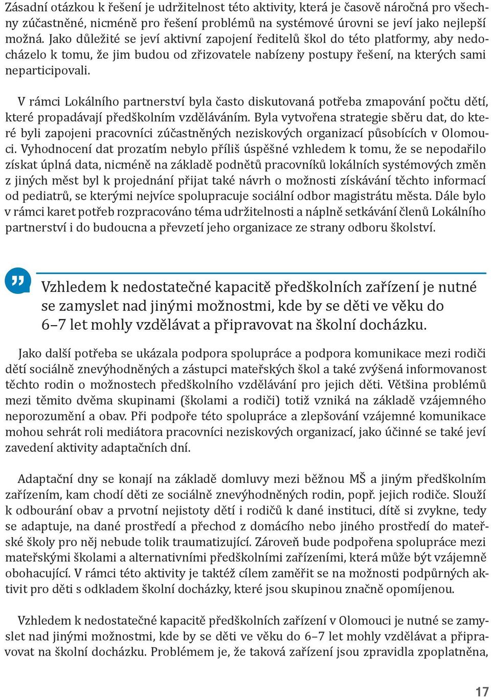 V rámci Lokálního partnerství byla často diskutovaná potřeba zmapování počtu dětí, které propadávají předškolním vzděláváním.