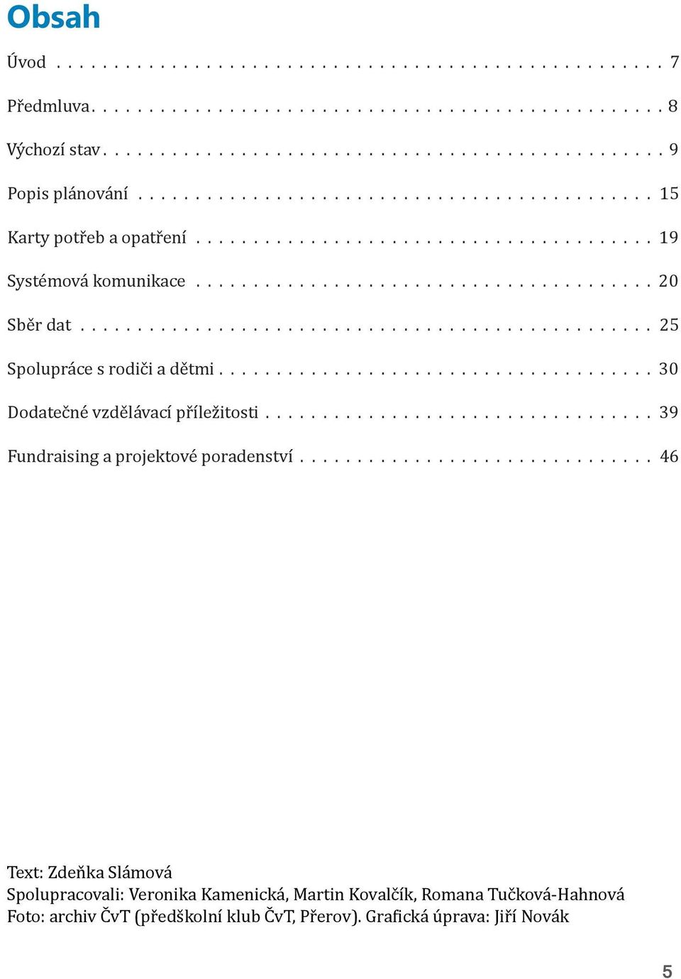 ................................................. 25 Spolupráce s rodiči a dětmi...................................... 30 Dodatečné vzdělávací příležitosti.................................. 39 Fundraising a projektové poradenství.