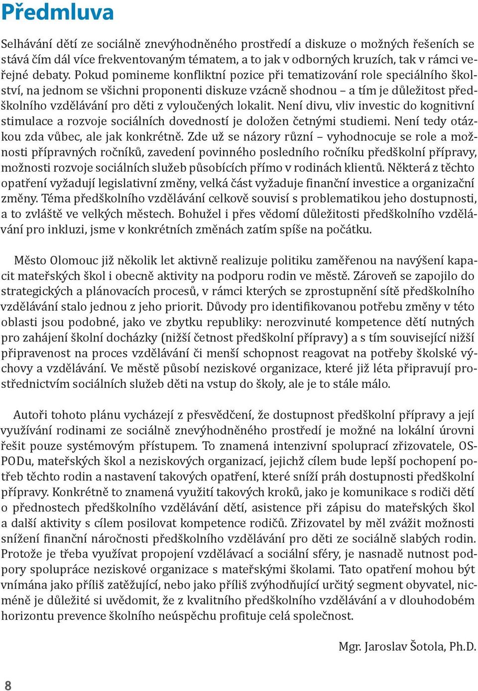 lokalit. Není divu, vliv investic do kognitivní stimulace a rozvoje sociálních dovedností je doložen četnými studiemi. Není tedy otázkou zda vůbec, ale jak konkrétně.