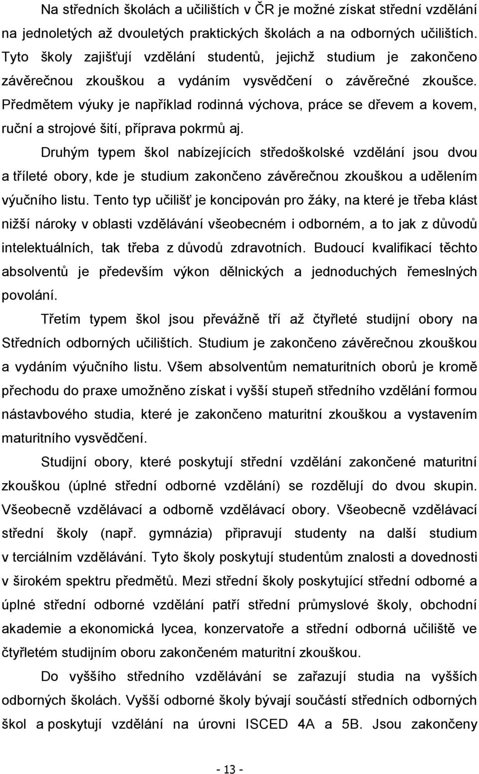 Předmětem výuky je například rodinná výchova, práce se dřevem a kovem, ruční a strojové šití, příprava pokrmů aj.