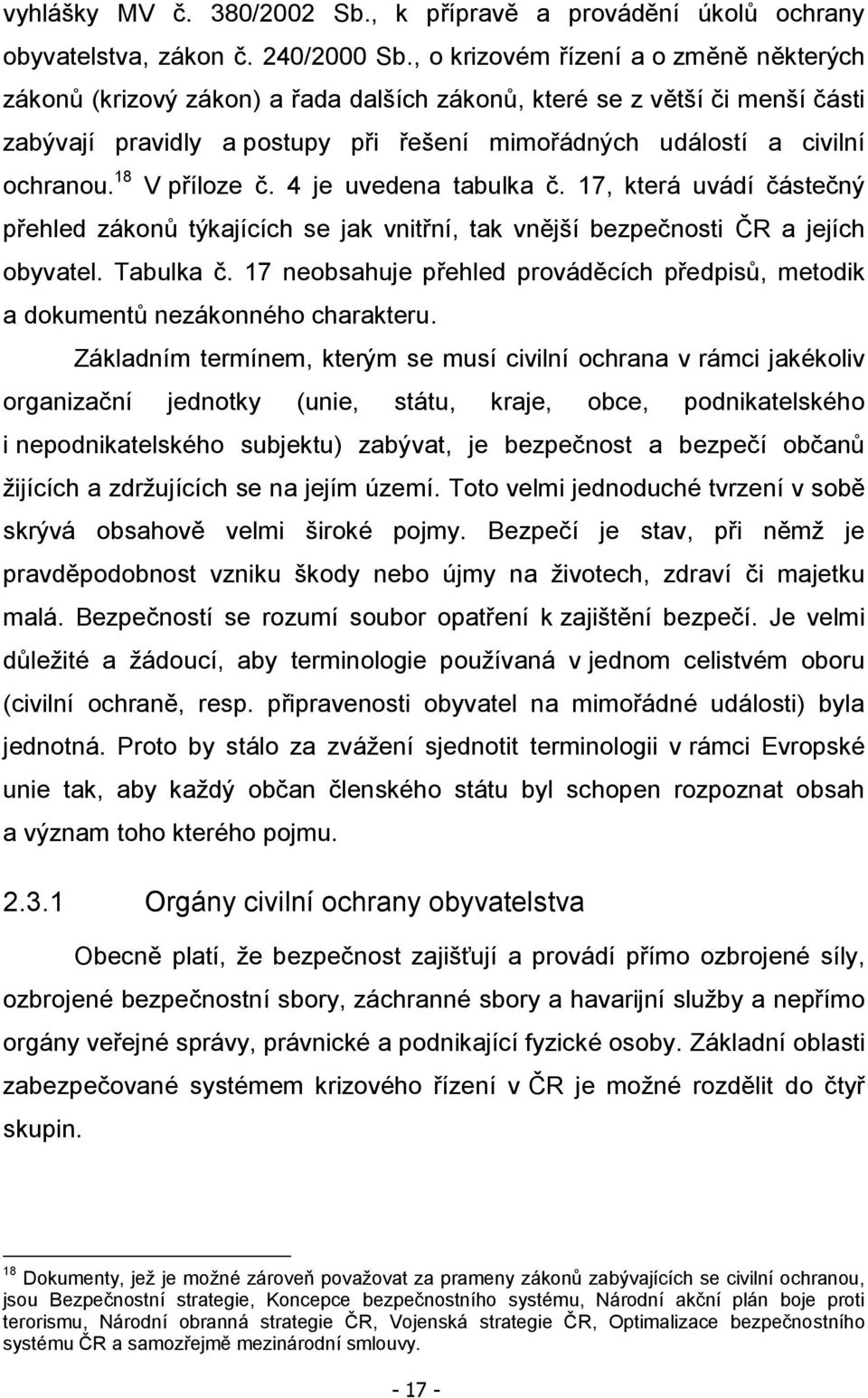 18 V příloze č. 4 je uvedena tabulka č. 17, která uvádí částečný přehled zákonů týkajících se jak vnitřní, tak vnější bezpečnosti ČR a jejích obyvatel. Tabulka č.