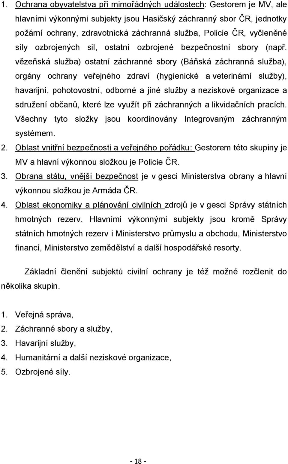 vězeňská sluţba) ostatní záchranné sbory (Báňská záchranná sluţba), orgány ochrany veřejného zdraví (hygienické a veterinární sluţby), havarijní, pohotovostní, odborné a jiné sluţby a neziskové