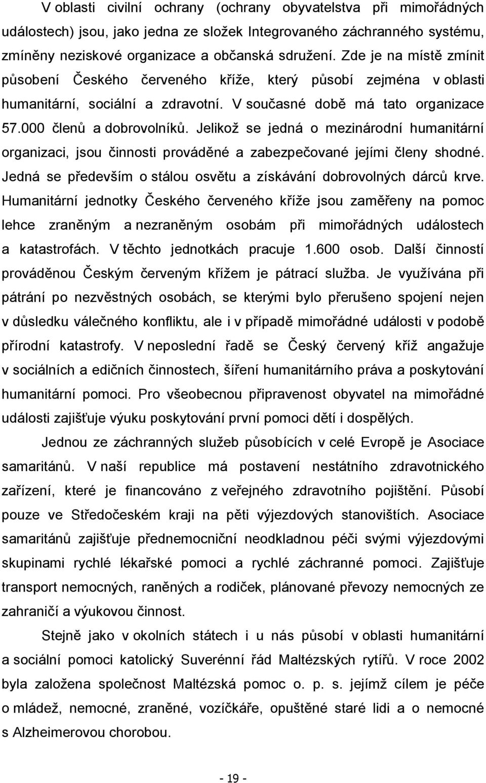 Jelikoţ se jedná o mezinárodní humanitární organizaci, jsou činnosti prováděné a zabezpečované jejími členy shodné. Jedná se především o stálou osvětu a získávání dobrovolných dárců krve.