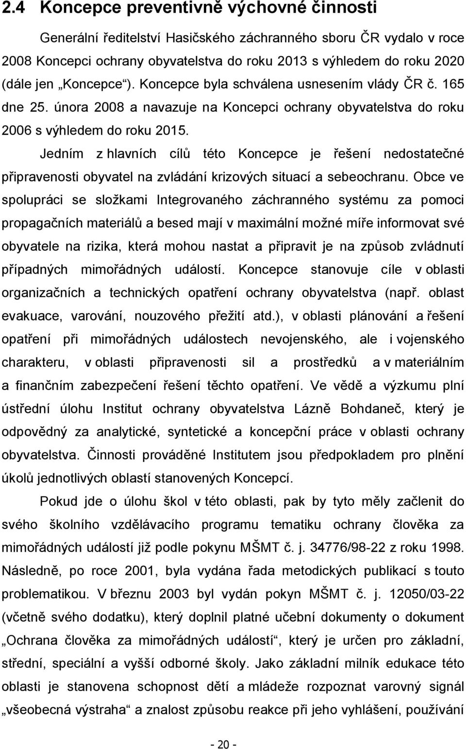 Jedním z hlavních cílů této Koncepce je řešení nedostatečné připravenosti obyvatel na zvládání krizových situací a sebeochranu.