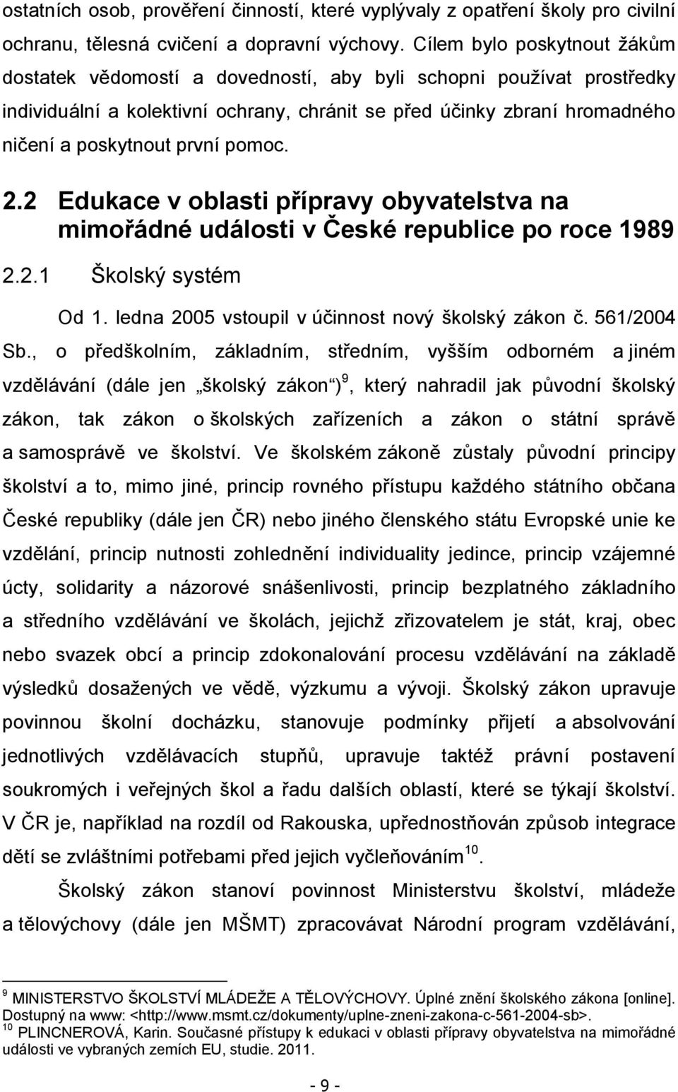 pomoc. 2.2 Edukace v oblasti přípravy obyvatelstva na mimořádné události v České republice po roce 1989 2.2.1 Školský systém Od 1. ledna 2005 vstoupil v účinnost nový školský zákon č. 561/2004 Sb.