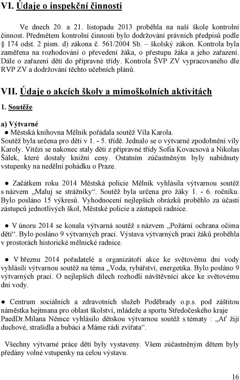 Kontrola ŠVP ZV vypracovaného dle RVP ZV a dodržování těchto učebních plánů. VII. Údaje o akcích školy a mimoškolních aktivitách 1.