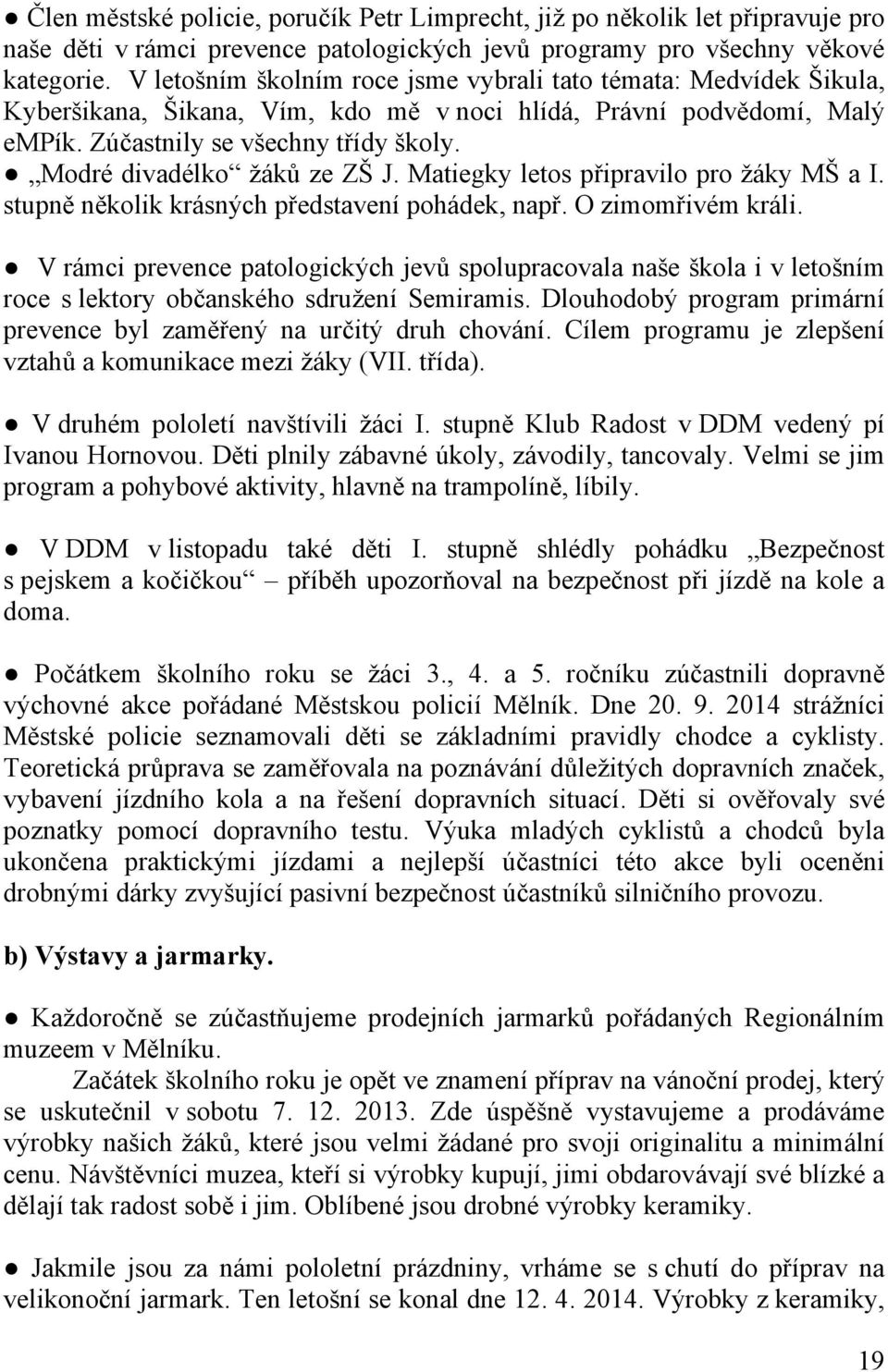 Modré divadélko žáků ze ZŠ J. Matiegky letos připravilo pro žáky MŠ a I. stupně několik krásných představení pohádek, např. O zimomřivém králi.