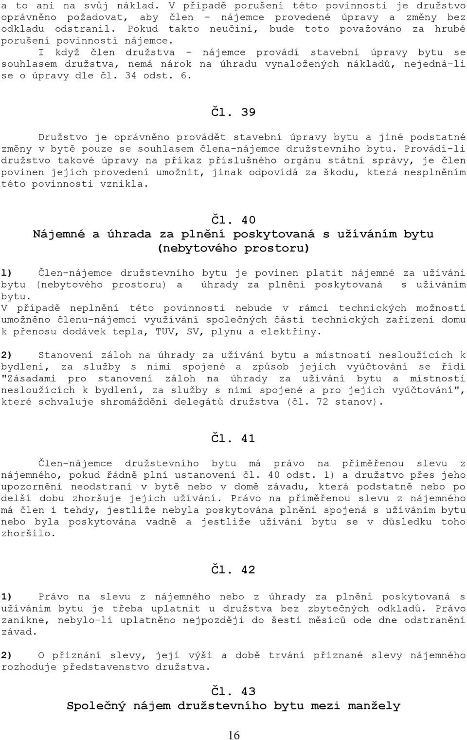 I když člen družstva nájemce provádí stavební úpravy bytu se souhlasem družstva, nemá nárok na úhradu vynaložených nákladů, nejedná-li se o úpravy dle čl. 34 odst. 6. Čl.