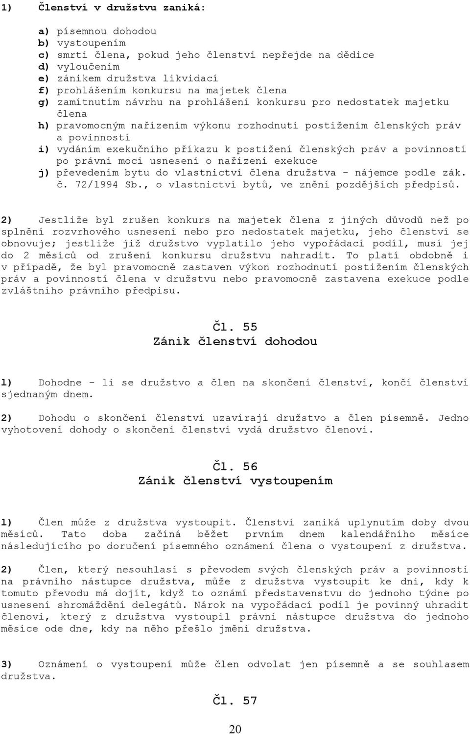 postižení členských práv a povinností po právní moci usnesení o nařízení exekuce j) převedením bytu do vlastnictví člena družstva - nájemce podle zák. č. 72/1994 Sb.