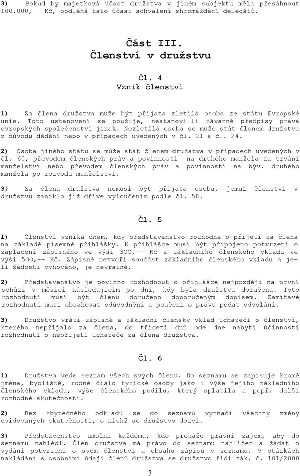 Nezletilá osoba se může stát členem družstva z důvodu dědění nebo v případech uvedených v čl. 21 a čl. 24. 2) Osoba jiného státu se může stát členem družstva v případech uvedených v čl.