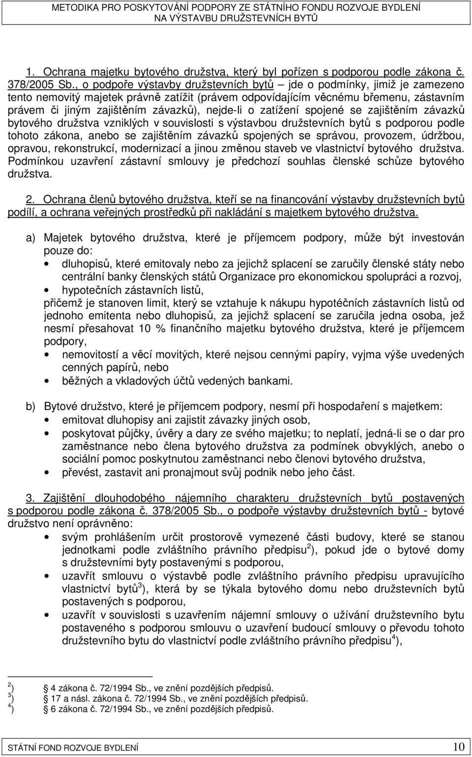 nejde-li o zatížení spojené se zajištěním závazků bytového družstva vzniklých v souvislosti s výstavbou družstevních bytů s podporou podle tohoto zákona, anebo se zajištěním závazků spojených se