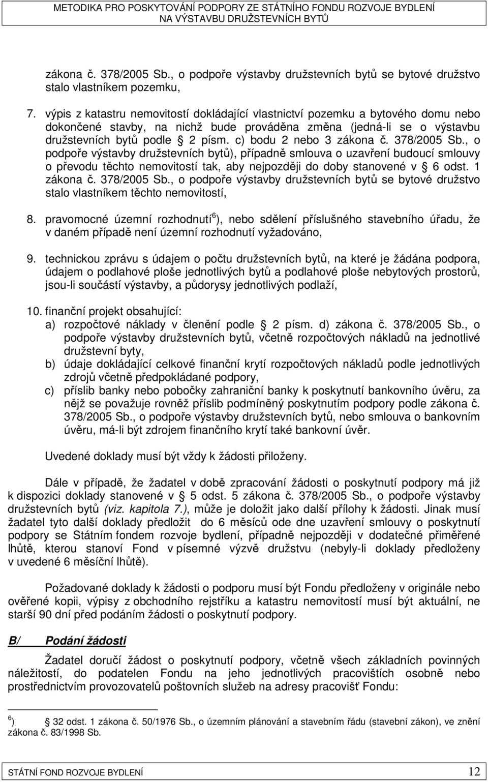 c) bodu 2 nebo 3 zákona č. 378/2005 Sb., o podpoře výstavby družstevních bytů), případně smlouva o uzavření budoucí smlouvy o převodu těchto nemovitostí tak, aby nejpozději do doby stanovené v 6 odst.