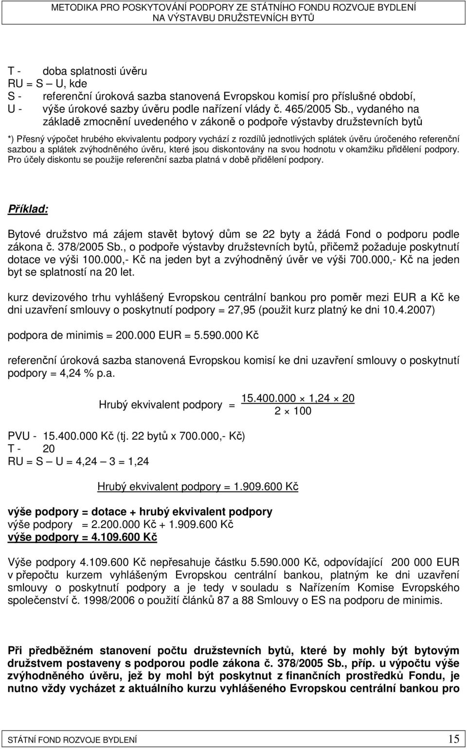 sazbou a splátek zvýhodněného úvěru, které jsou diskontovány na svou hodnotu v okamžiku přidělení podpory. Pro účely diskontu se použije referenční sazba platná v době přidělení podpory.