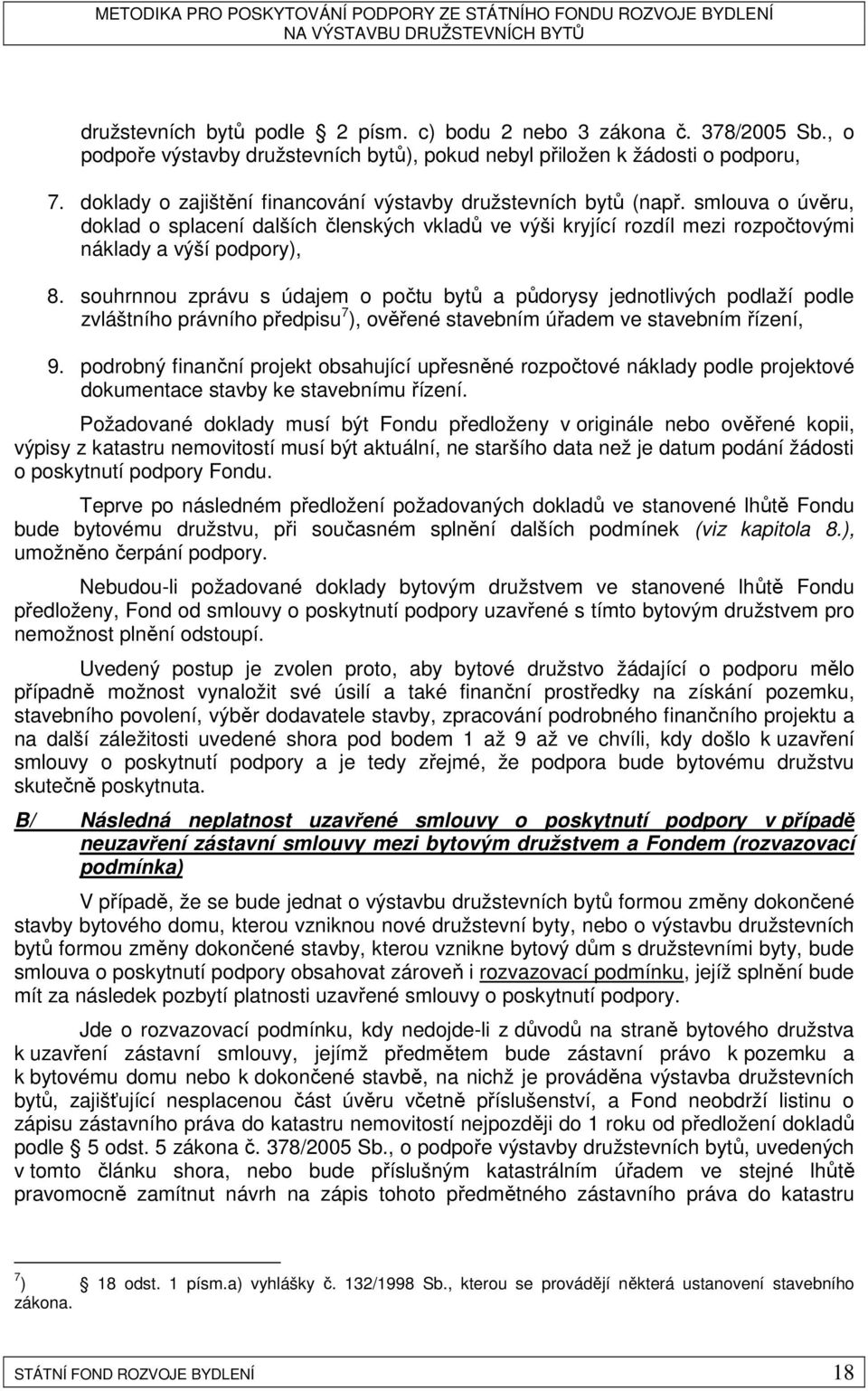 souhrnnou zprávu s údajem o počtu bytů a půdorysy jednotlivých podlaží podle zvláštního právního předpisu 7 ), ověřené stavebním úřadem ve stavebním řízení, 9.