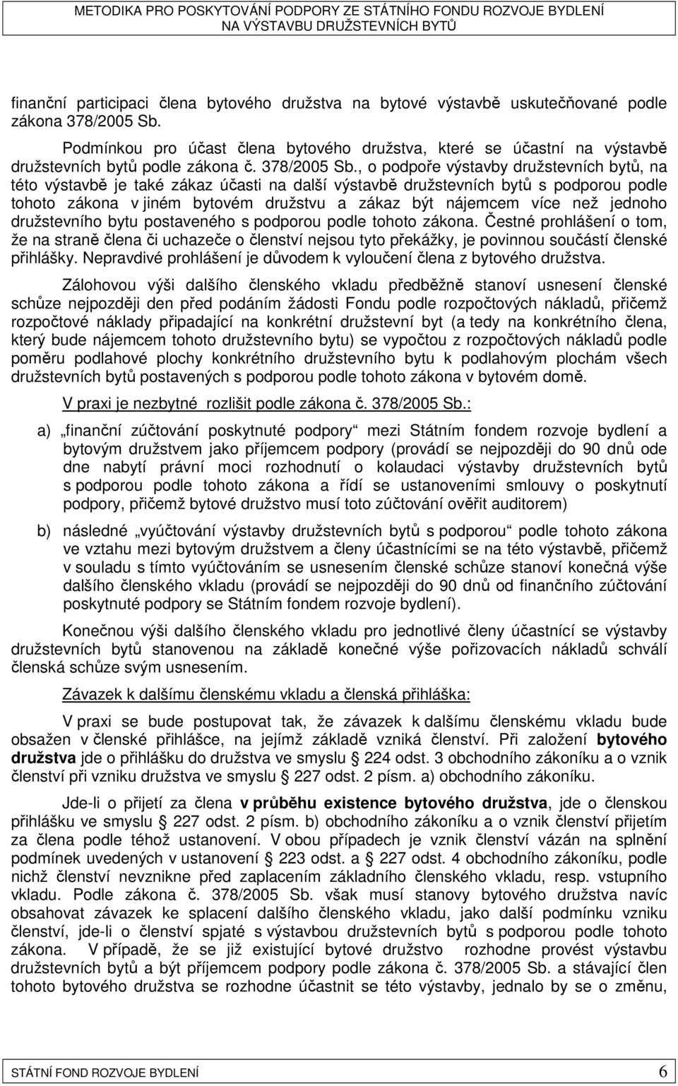 , o podpoře výstavby družstevních bytů, na této výstavbě je také zákaz účasti na další výstavbě družstevních bytů s podporou podle tohoto zákona v jiném bytovém družstvu a zákaz být nájemcem více než