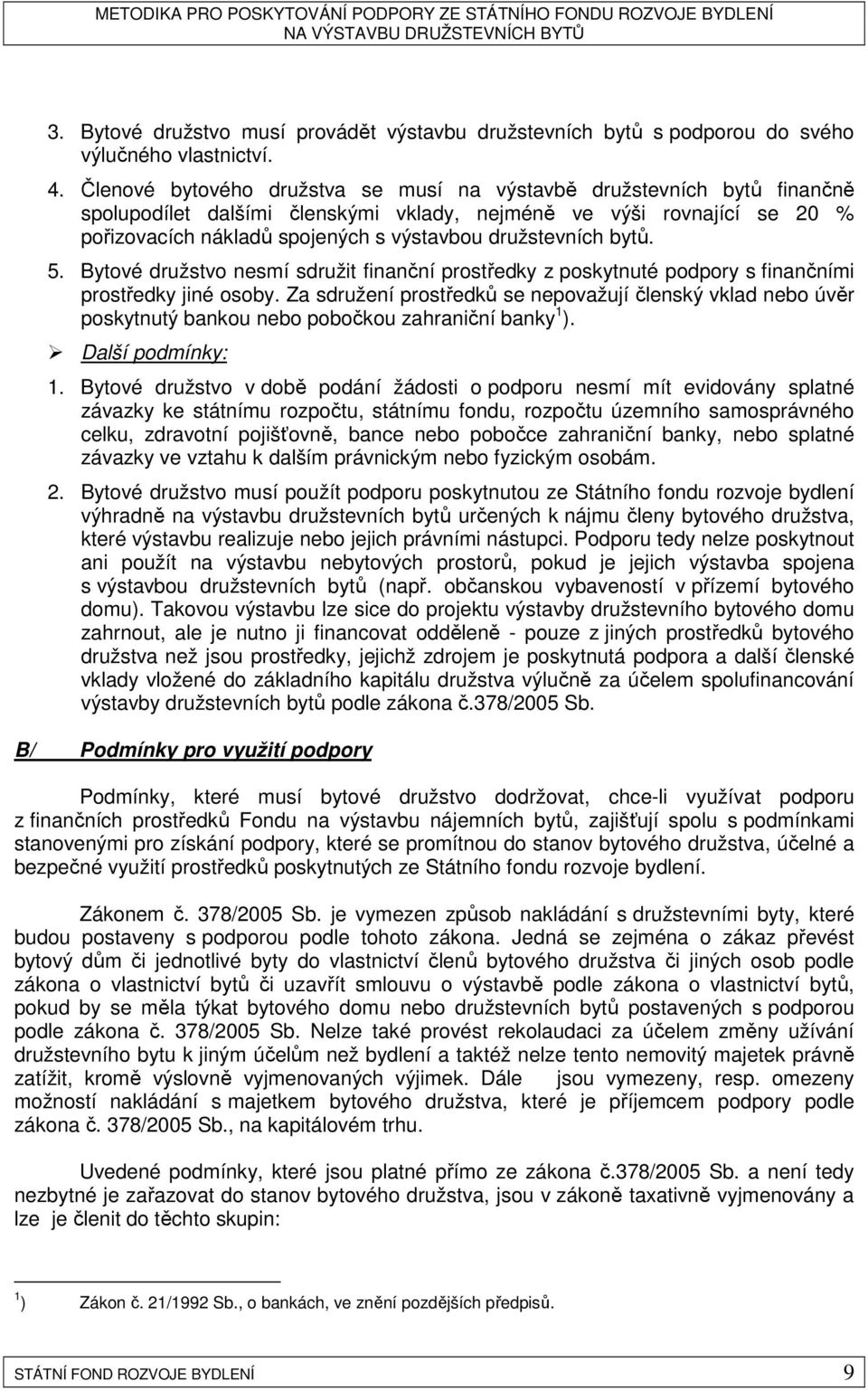 družstevních bytů. 5. Bytové družstvo nesmí sdružit finanční prostředky z poskytnuté podpory s finančními prostředky jiné osoby.