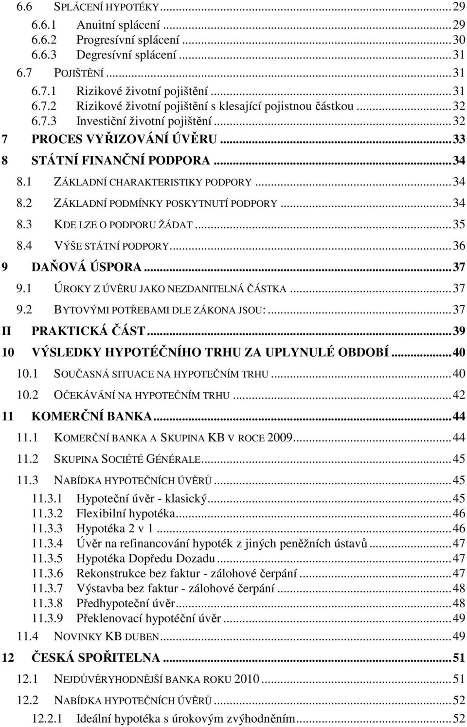 .. 34 8.3 KDE LZE O PODPORU ŽÁDAT... 35 8.4 VÝŠE STÁTNÍ PODPORY... 36 9 DAŇOVÁ ÚSPORA... 37 9.1 ÚROKY Z ÚVĚRU JAKO NEZDANITELNÁ ČÁSTKA... 37 9.2 BYTOVÝMI POTŘEBAMI DLE ZÁKONA JSOU:.