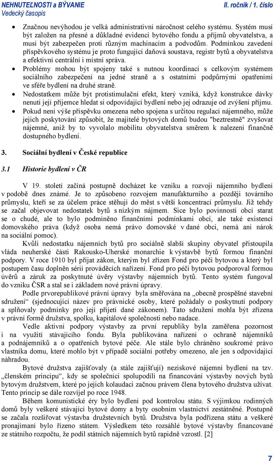 Podmínkou zavedení příspěvkového systému je proto fungující daňová soustava, registr bytů a obyvatelstva a efektivní centrální i místní správa.