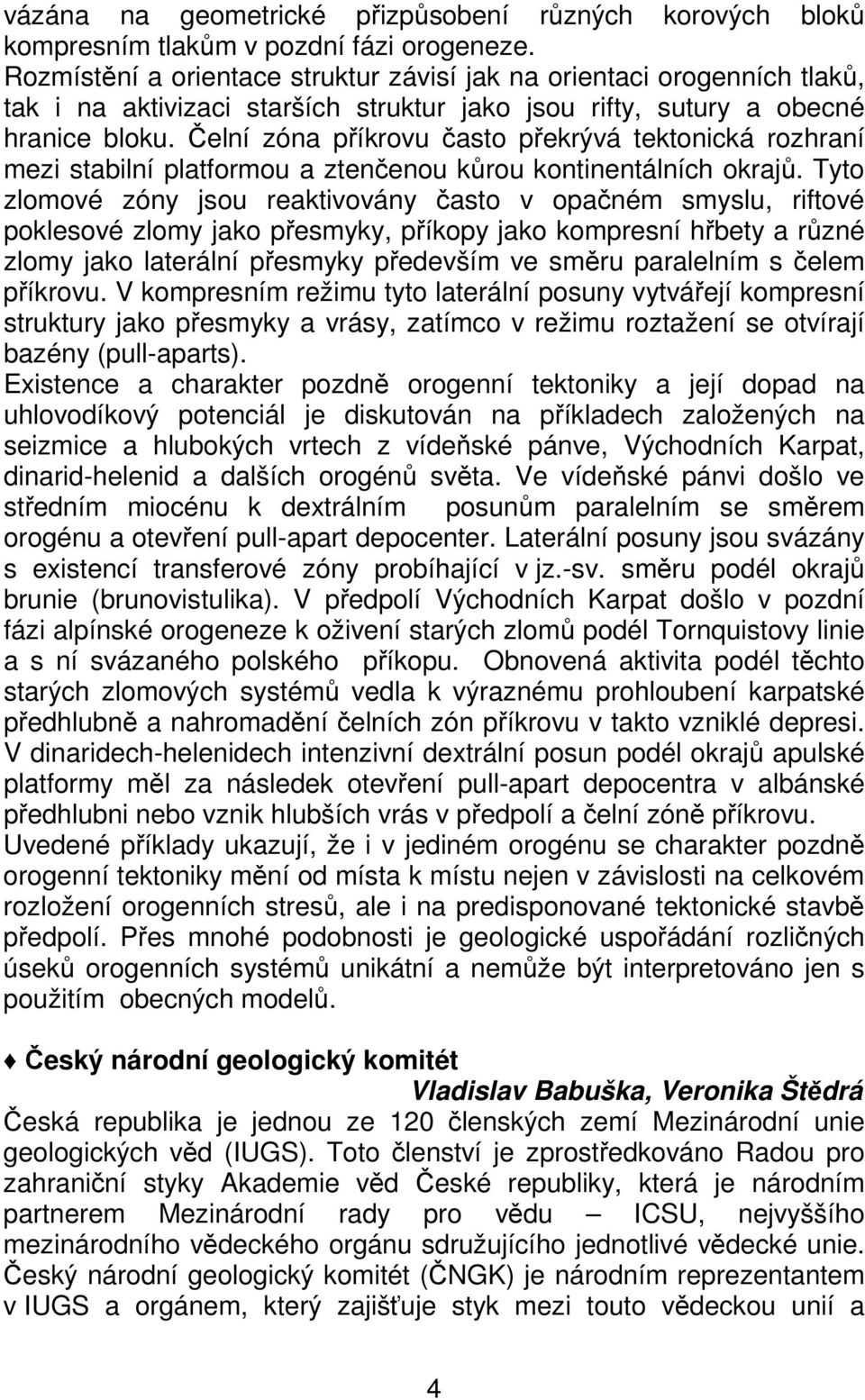 Čelní zóna příkrovu často překrývá tektonická rozhraní mezi stabilní platformou a ztenčenou kůrou kontinentálních okrajů.