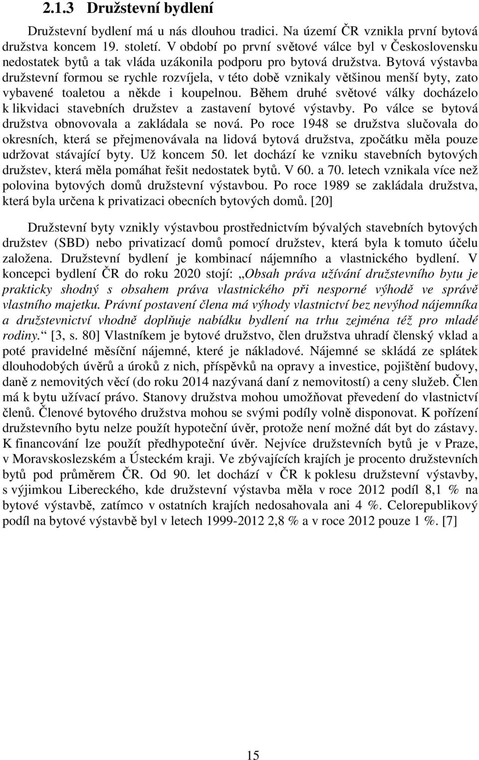 Bytová výstavba družstevní formou se rychle rozvíjela, v této době vznikaly většinou menší byty, zato vybavené toaletou a někde i koupelnou.