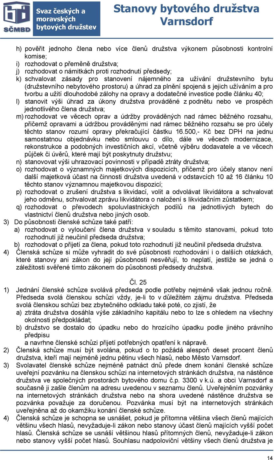 podle článku 40; l) stanovit výši úhrad za úkony družstva prováděné z podnětu nebo ve prospěch jednotlivého člena družstva; m) rozhodovat ve věcech oprav a údržby prováděných nad rámec běžného